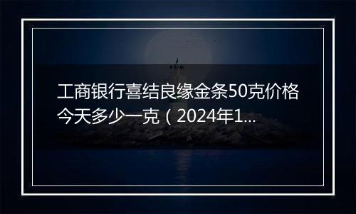 工商银行喜结良缘金条50克价格今天多少一克(2024年12月26日)