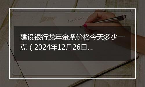 建设银行龙年金条价格今天多少一克(2024年12月26日)