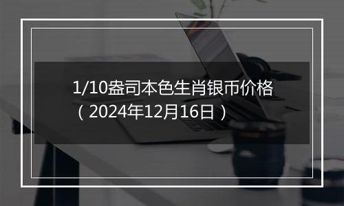 1/10盎司本色生肖银币价格(2024年12月16日)