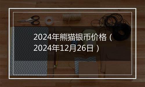 2024年熊猫银币价格(2024年12月26日)