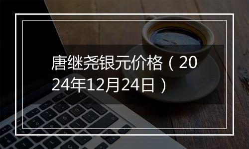 唐继尧银元价格（2024年12月24日）