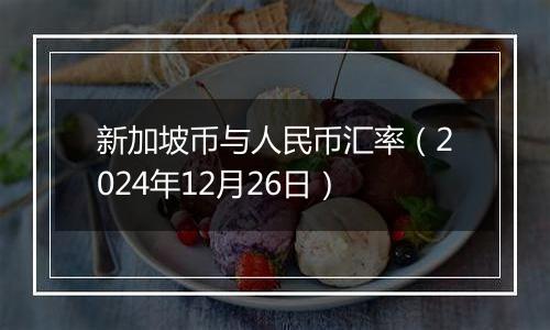 新加坡币与人民币汇率(2024年12月26日)