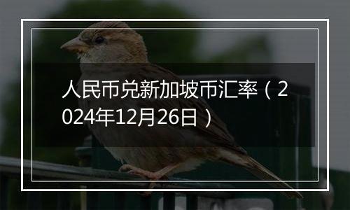 人民币兑新加坡币汇率(2024年12月26日)