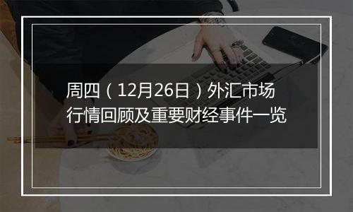 周四(12月26日)外汇市场行情回顾及重要财经事件一览