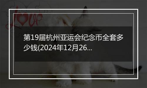 第19届杭州亚运会纪念币全套多少钱(2024年12月26日)