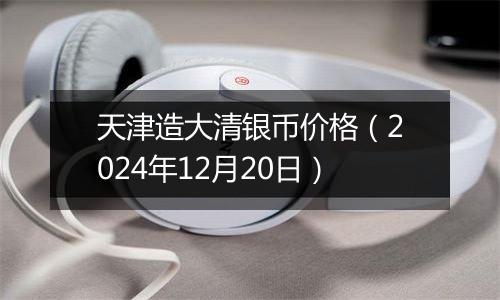 天津造大清银币价格(2024年12月20日)