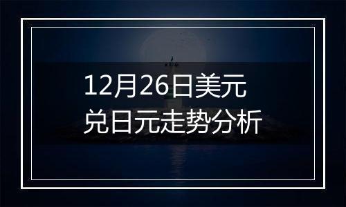 12月26日美元兑日元走势分析
