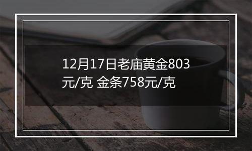 12月17日老庙黄金803元/克 金条758元/克