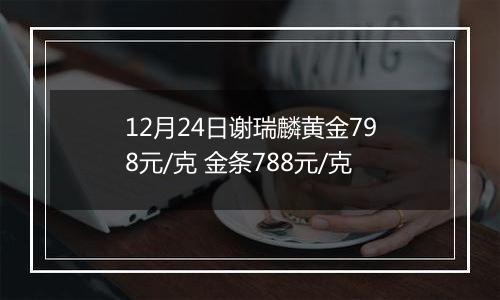 12月24日谢瑞麟黄金798元/克 金条788元/克