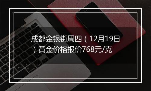 成都金银街周四(12月19日)黄金价格报价768元/克