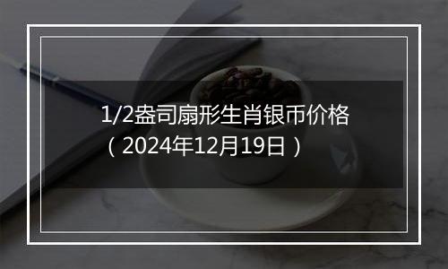 1/2盎司扇形生肖银币价格(2024年12月19日)