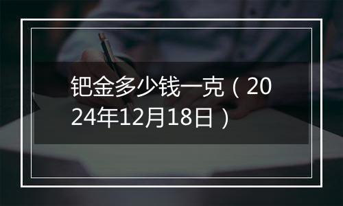 钯金多少钱一克(2024年12月18日)