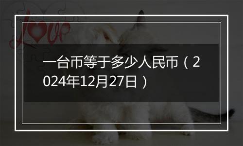 一台币等于多少人民币(2024年12月27日)