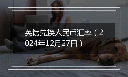 英镑兑换人民币汇率(2024年12月27日)