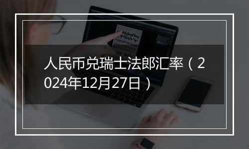 人民币兑瑞士法郎汇率(2024年12月27日)