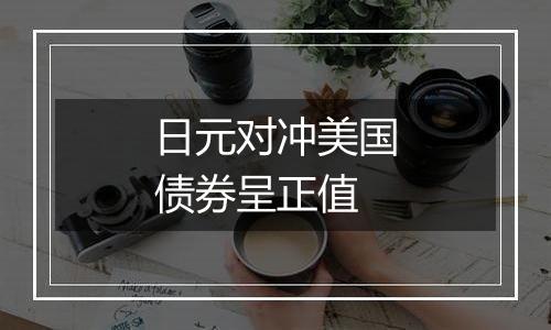 日元对冲美国债券呈正值