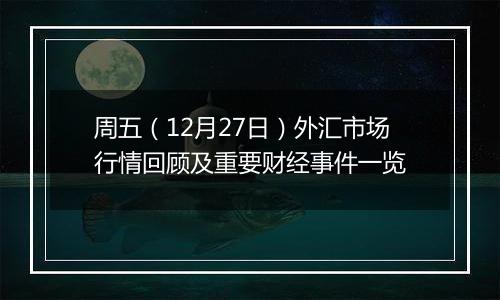 周五(12月27日)外汇市场行情回顾及重要财经事件一览
