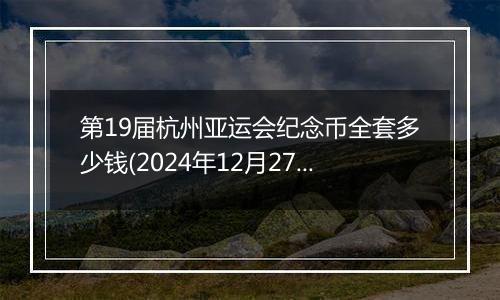第19届杭州亚运会纪念币全套多少钱(2024年12月27日)