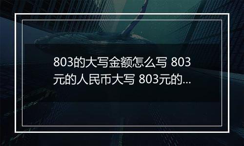 803的大写金额怎么写 803元的人民币大写 803元的数字大写