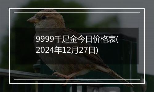 9999千足金今日价格表(2024年12月27日)
