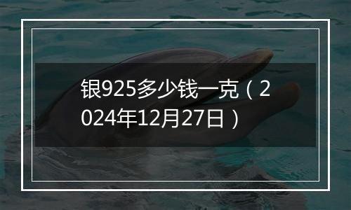 银925多少钱一克(2024年12月27日)