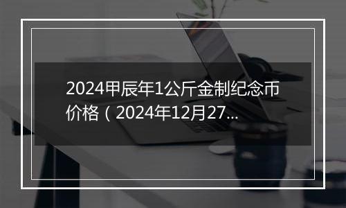 2024甲辰年1公斤金制纪念币价格(2024年12月27日)