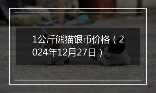 1公斤熊猫银币价格(2024年12月27日)