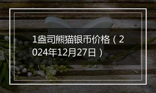 1盎司熊猫银币价格(2024年12月27日)