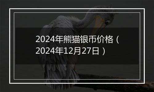 2024年熊猫银币价格(2024年12月27日)