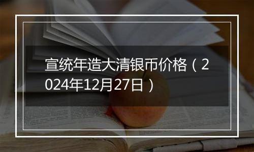 宣统年造大清银币价格(2024年12月27日)