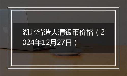 湖北省造大清银币价格(2024年12月27日)