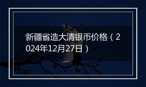 新疆省造大清银币价格(2024年12月27日)