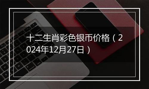 十二生肖彩色银币价格(2024年12月27日)