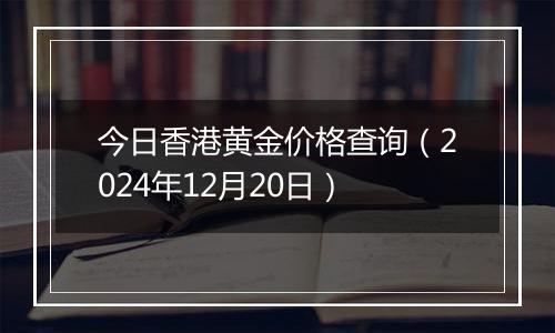 今日香港黄金价格查询(2024年12月20日)