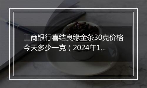 工商银行喜结良缘金条30克价格今天多少一克(2024年12月27日)
