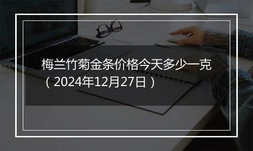 梅兰竹菊金条价格今天多少一克(2024年12月27日)
