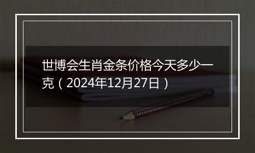 世博会生肖金条价格今天多少一克(2024年12月27日)