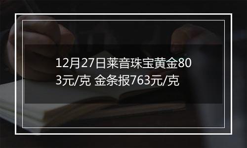 12月27日莱音珠宝黄金803元/克 金条报763元/克