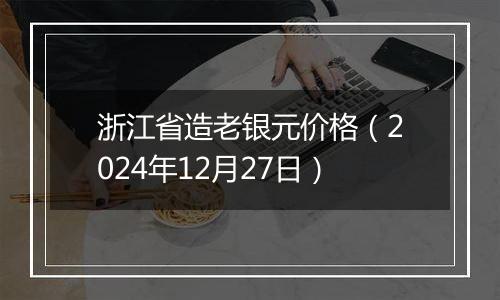 浙江省造老银元价格(2024年12月27日)