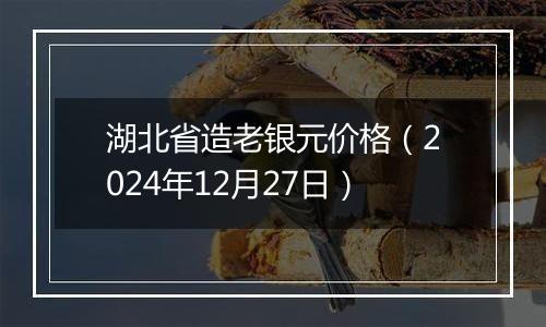 湖北省造老银元价格(2024年12月27日)