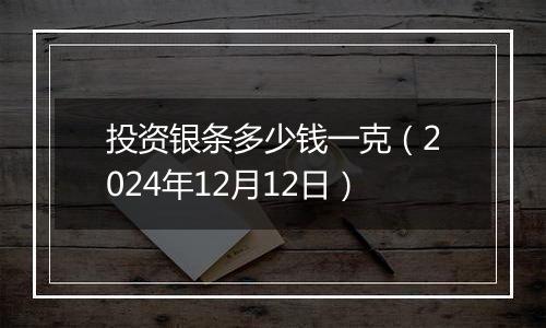 投资银条多少钱一克(2024年12月12日)