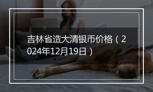 吉林省造大清银币价格(2024年12月19日)