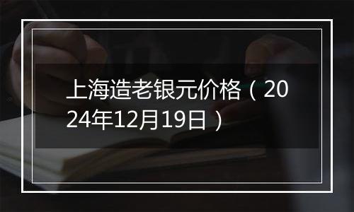 上海造老银元价格（2024年12月19日）
