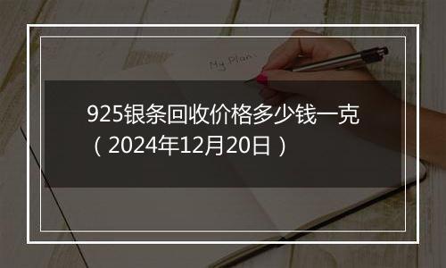 925银条回收价格多少钱一克(2024年12月20日)