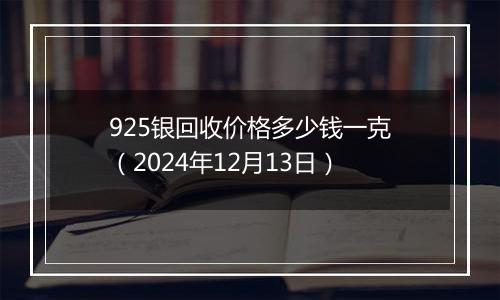 925银回收价格多少钱一克(2024年12月13日)