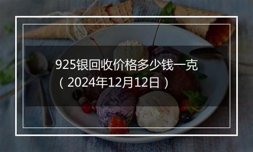 925银回收价格多少钱一克(2024年12月12日)