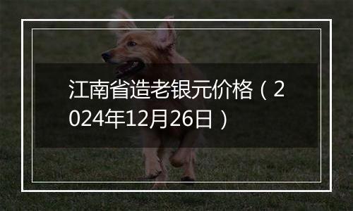 江南省造老银元价格(2024年12月26日)