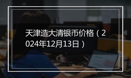 天津造大清银币价格(2024年12月13日)