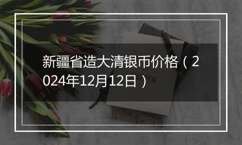 新疆省造大清银币价格(2024年12月12日)