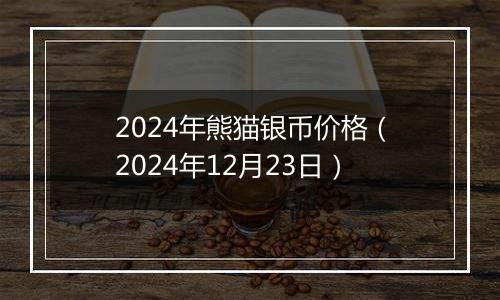 2024年熊猫银币价格(2024年12月23日)